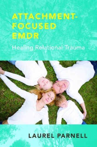 Full Download Attachmentfocused Emdr Healing Relational Trauma By Laurel Parnell
