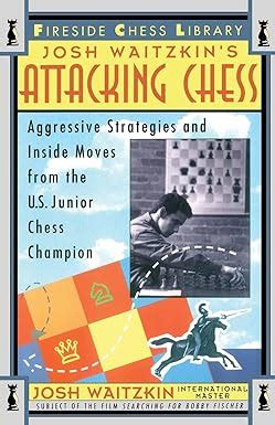 Full Download Attacking Chess Aggressive Strategies And Inside Moves From The Us Junior Chess Champion By Josh Waitzkin