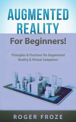 Read Augmented Reality For Beginners Principles  Practices For Augmented Reality  Virtual Computers By Roger Froze