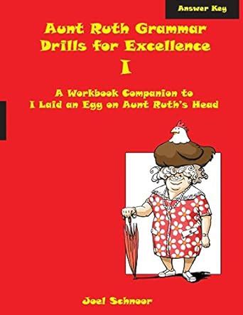 Full Download Aunt Ruth Grammar Drills For Excellence I Answer Key A Workbook Companion To I Laid An Egg On Aunt Ruths Head By Joel F Schnoor