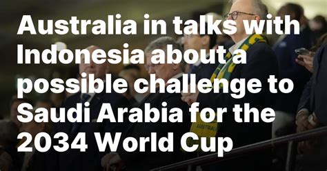 Australia in talks with Indonesia about a possible challenge to Saudi Arabia for the 2034 World Cup