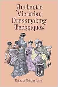 Download Authentic Victorian Dressmaking Techniques By Kristina Harris