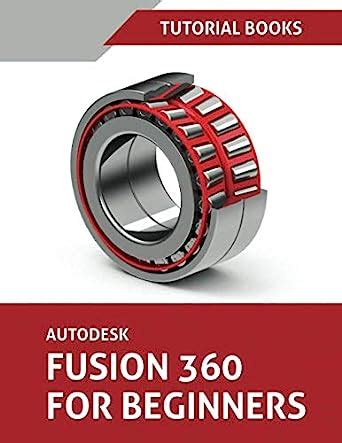 Download Autodesk Fusion 360 For Beginners Part Modeling Assemblies And Drawings By Tutorial Books