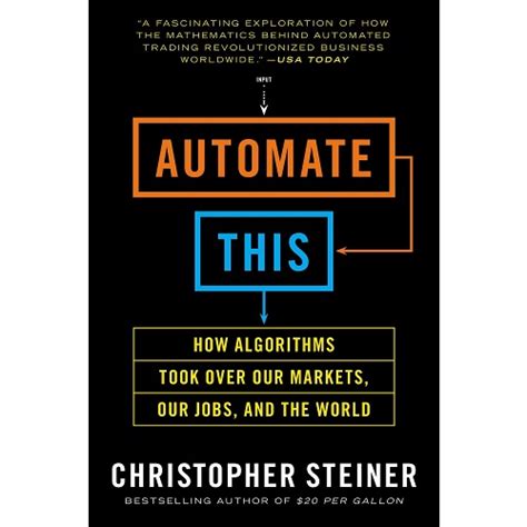Automate This How Algorithms Took Over Our Markets Our Jobs And The World