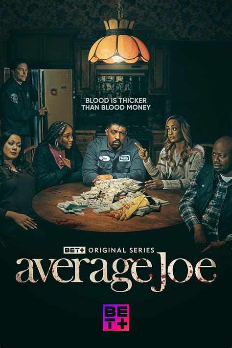 Average joe tv series. BET+ ORIGINAL. A blue-collar plumber is jolted out of his everyday life when he learns his late father stole from dangerous folks who want their money back -- or else. ALL EPISODES STREAMING 
