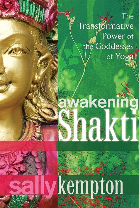 Full Download Awakening Shakti The Transformative Power Of The Goddesses Of Yoga By Sally Kempton