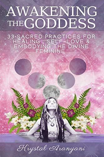 Read Awakening The Goddess 33 Sacred Practices For Healing Selflove And Embodying The Divine Feminine By Krystal Aranyani