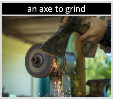 Axe to grind. HAVE AN AXE TO GRIND ý nghĩa, định nghĩa, HAVE AN AXE TO GRIND là gì: 1. to have a strong personal opinion about something that you want people to accept and that is the…. Tìm hiểu thêm. 