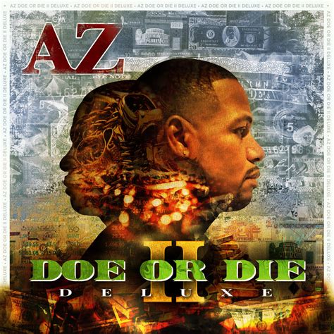Az doe. AZ :: Doe or Die:: EMI Records ** RapReviews "Back to the Lab" series ** as reviewed by Mr. S First of all, I'd like to make a correction to something I said in a previous review. I stated that in my opinion, AZ's "9 Livez" was his best album to date. I'd like to retract that statement, if I may. 