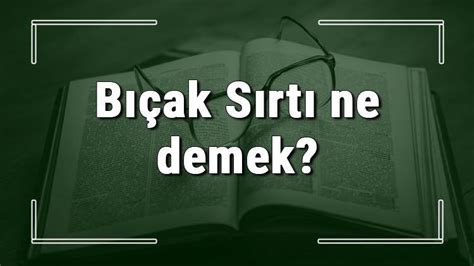Bıçak sırtı nedir ne demek Bıçak sırtı hakkında bilgiler. 