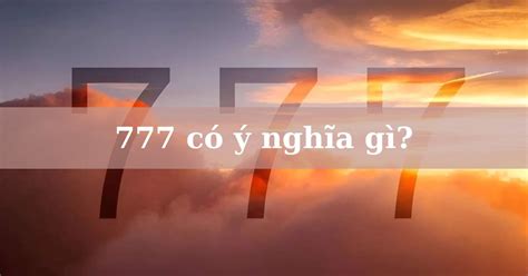 Bộ số 777: Ý nghĩa tượng trưng và tác động quyền năng trong kinh doanh