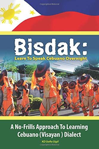 Full Download Bisdak Learn To Speak Cebuano Overnight A Nofrills Approach To Learning Cebuano Visayan Dialect By Kd Sofia Sigil