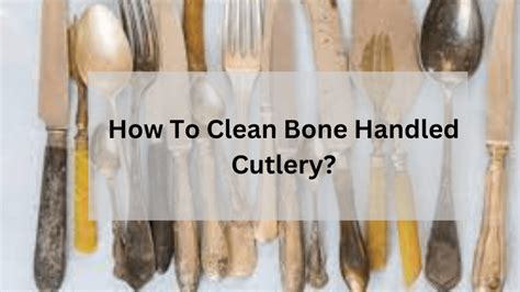 Bone Handled Cutlery- Cleaning and Maintenance - muktibox.com