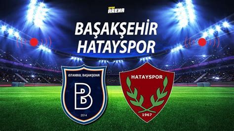 Başakşehir - Hatayspor maçının canlı yayın bilgisi ve maç linkis