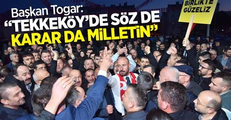 Başkan Togar: "Tekkeköy’de söz de karar da milletin"s