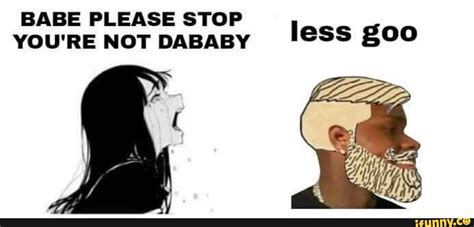 See more 'Babe Please Stop' images on Know Your Meme! 🥇 See Who