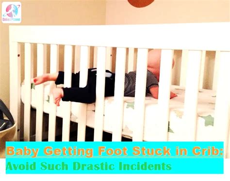 Baby Getting Foot Stuck in Crib: Avoid 4-10 ways!