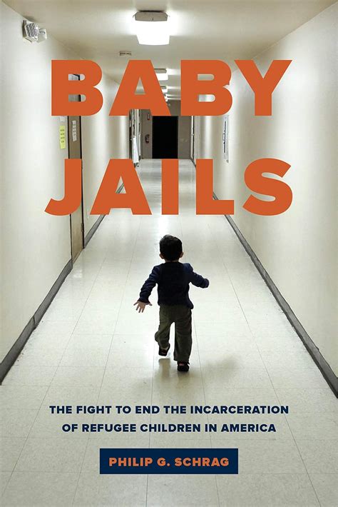 Read Baby Jails The Fight To End The Incarceration Of Refugee Children In America By Philip G Schrag