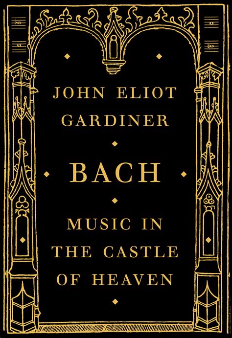 Read Online Bach Music In The Castle Of Heaven By John Eliot Gardiner