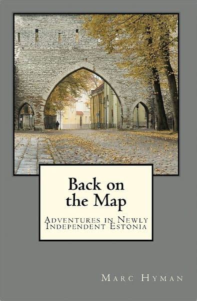Full Download Back On The Map Adventures In Newly Independent Estonia By Marc Hyman