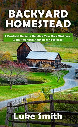 Read Backyard Homestead A Practical Guide To Building Your Own Mini Farm  Raising Farm Animals For Beginners By Luke Smith