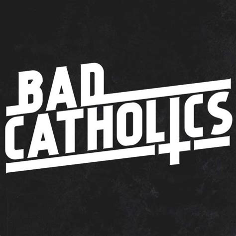 Bad Catholics