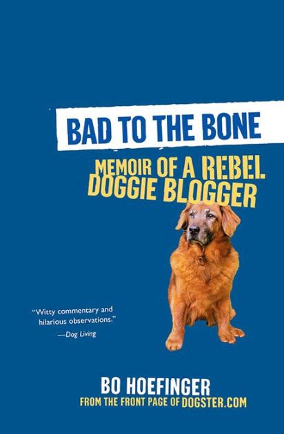 Bad to the Bone Memoirs Of A Doggie Blogger