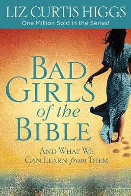 Full Download Bad Girls Of The Bible And What We Can Learn From Them By Liz Curtis Higgs