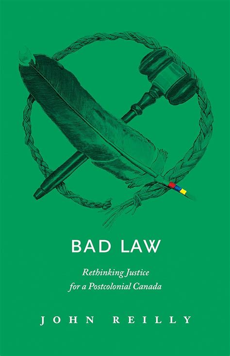 Read Bad Law Rethinking Justice For A Postcolonial Canada By John Reilly