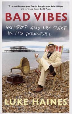 Read Bad Vibes Britpop And My Part In Its Downfall By Luke Haines