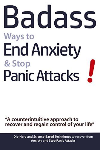 Read Online Badass Ways To End Anxiety  Stop Panic Attacks A Counterintuitive Approach To Recover And Regain Control Of Your Life By Geert Verschaeve