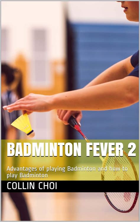 Download Badminton Fever Advantages Of Playing Badminton And How To Play Badminton By Collin Choi
