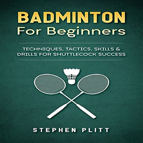 Download Badminton For Beginners Techniques Tactics Skills And Drills For Shuttlecock Success By Stephen Plitt