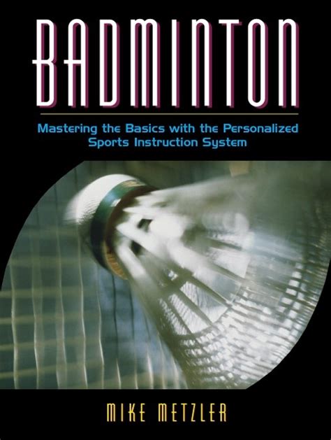 Download Badminton Mastering The Basics With The Personalized Sports Instruction System A Workbook Approach By Michael W Metzler