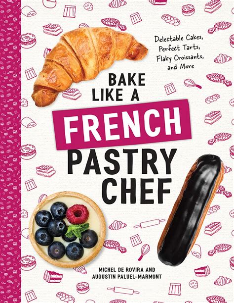 Read Online Bake Like A French Pastry Chef Delectable Cakes Perfect Tarts Flaky Croissants And More By Michel De Rovira