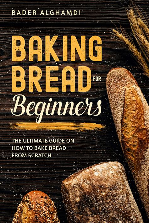 Download Baking Bread For Beginners The Ultimate Guide On How To Bake Bread From Scratch By Bader Alghamdi Free Pdf