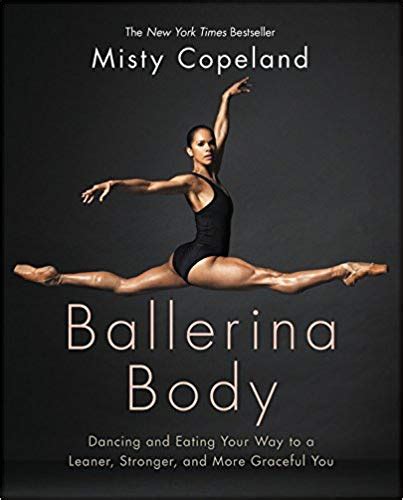 Read Online Ballerina Body Dancing And Eating Your Way To A Leaner Stronger And More Graceful You By Misty Copeland