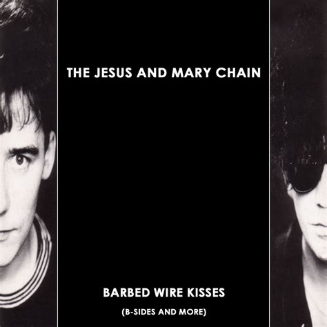 Barbed Wire Kisses The Jesus and Mary Chain Story