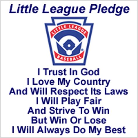 Little League Pledge Video for players to watch: Pledge - Little League The Little League® Pledge was written in 1954 by Peter J. McGovern, the first president of Little League Baseball. Pledge. I trust in God I love my country And will respect its laws I will play fair And strive to win But win or lose I will always do my best. 