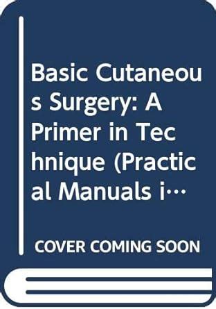 Basic cutaneous surgery a primer in technique practical manuals in dermatologic surgery. - Hp proliant ml350 g6 motherboard manual.