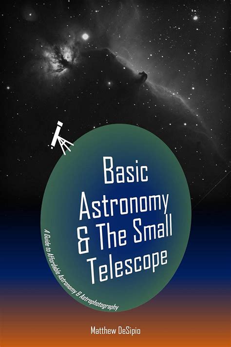 Read Basic Astronomy  The Small Telescope A Guide To Affordable Astronomy And Astrophotography By Matthew Desipio