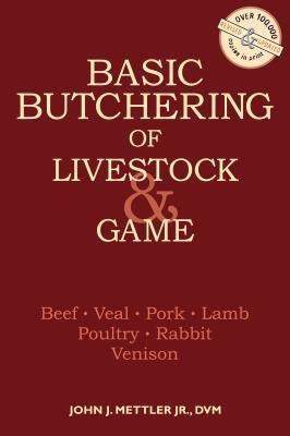 Full Download Basic Butchering Of Livestock  Game Beef Veal Pork Lamb Poultry Rabbit Venison By John J Mettler