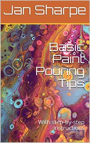 Full Download Basic Paint Pouring Tips With Stepbystep Instructions By Jan Sharpe