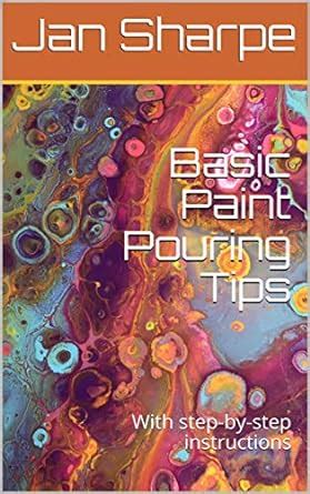 Download Basic Paint Pouring Tips With Stepbystep Instructions By Jan Sharpe