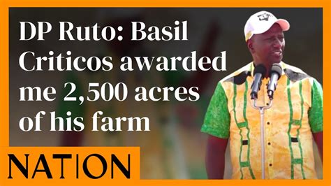 Basil Criticos awarded me 2,500 acres of his farm, DP William Ruto …