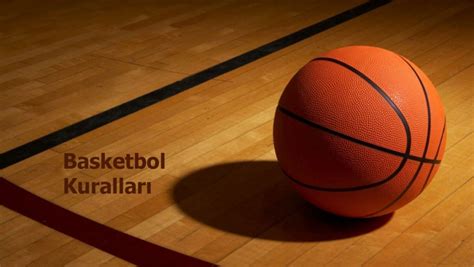 Basketbol oyunu ve kuralları hakkında bilgi
