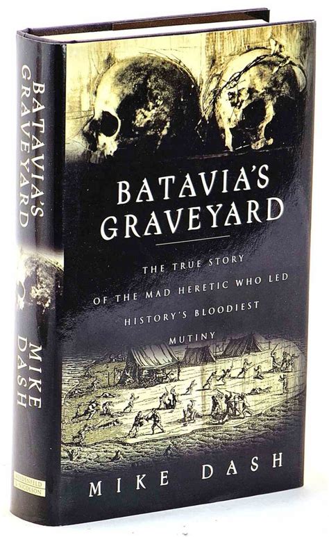 Read Online Batavias Graveyard The True Story Of The Mad Heretic Who Led Historys Bloodiest Mutiny By Mike Dash