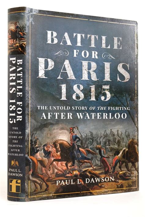 Full Download Battle For Paris 1815 The Untold Story Of The Fighting After Waterloo By Paul L Dawson