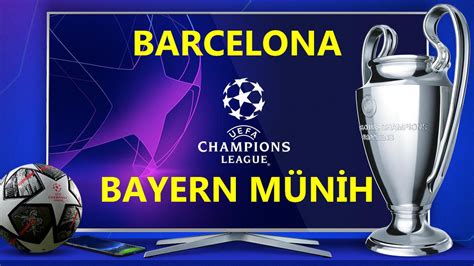 Bayern Münih - Barcelona Maçı Canlı İzle.