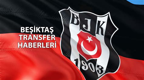 Beşiktaş son dakika transfer haberleri 2022
